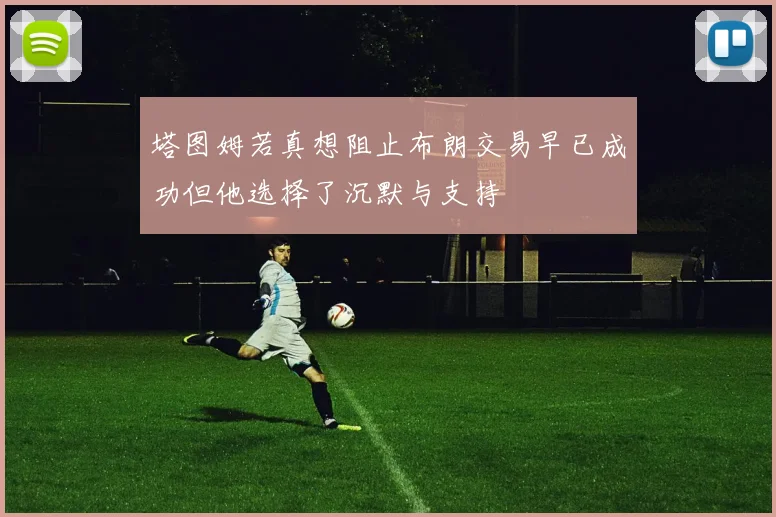 塔图姆若真想阻止布朗交易早已成功但他选择了沉默与支持